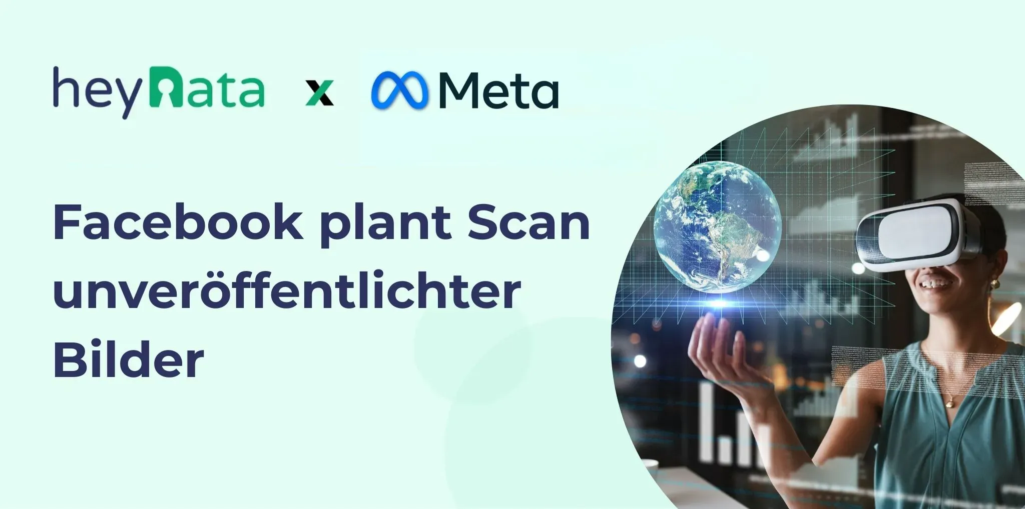Facebook sorgt für Datenschutz-Debatten: Das Unternehmen plant, auch unveröffentlichte Bilder zu scannen – ein Eingriff mit möglichen Folgen für die digitale Souveränität. Grafik mit den Logos von heyData und Meta. Links steht der Text „Facebook plant, unveröffentlichte Bilder zu scannen“. Rechts sieht man eine Frau mit VR-Brille