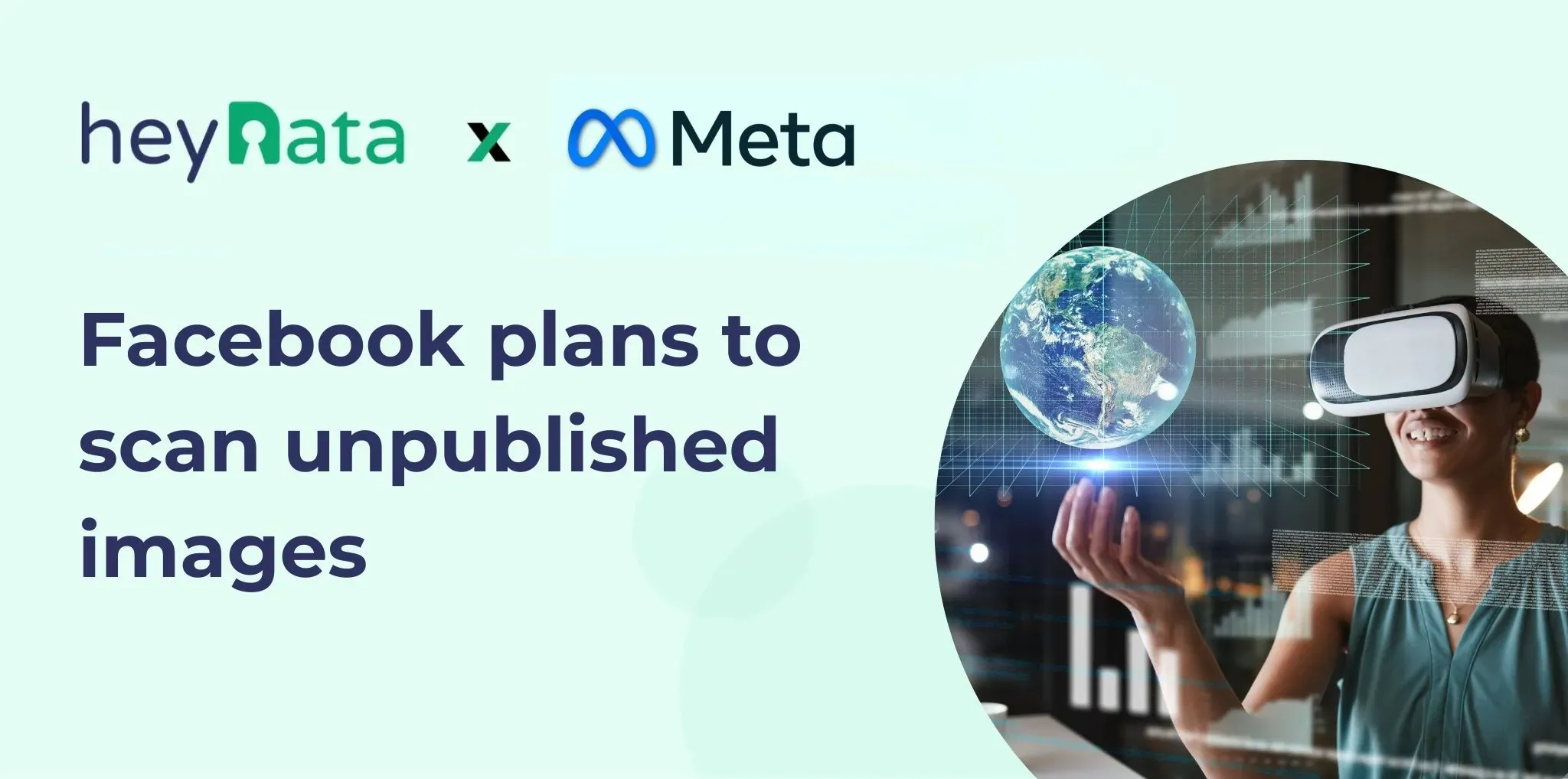 Facebook sparks privacy debates: The company plans to scan even unpublished images – a move that could have serious implications for digital sovereignty. Graphic showing the heyData and Meta logos. On the left, the text reads “Facebook plans to scan unpublished images.” On the right, a woman wearing a VR headset holds a digital projection of Earth, surrounded by virtual data and network effects.