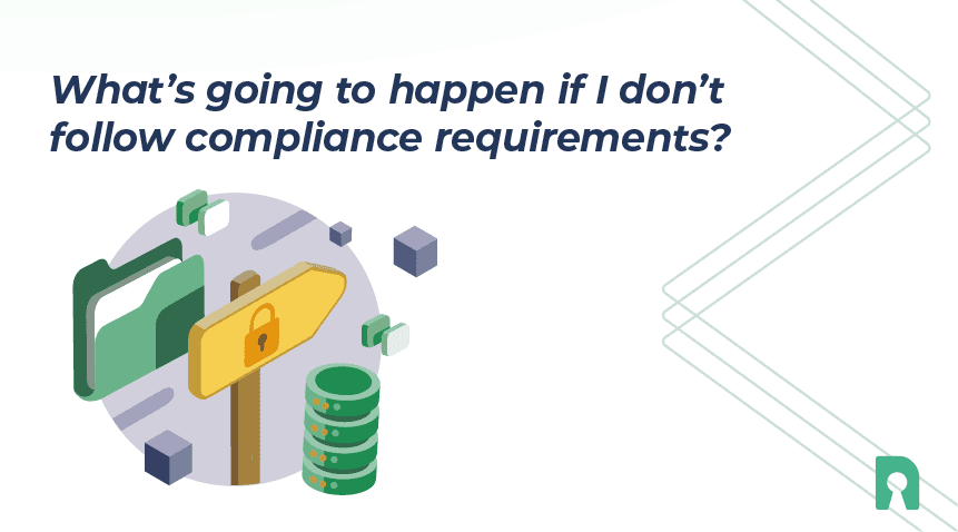 What's going to happen if I don't follow compliance requirements?