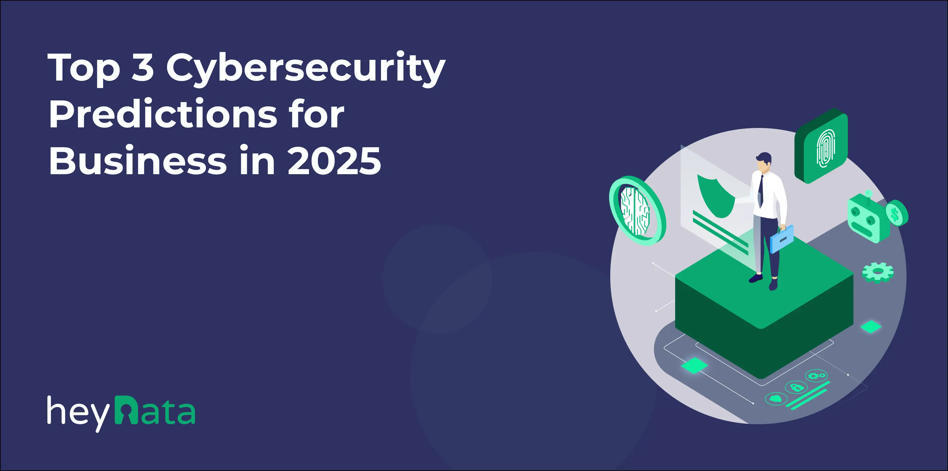 Top 3 Cybersecurity Predictions for Business in 2025